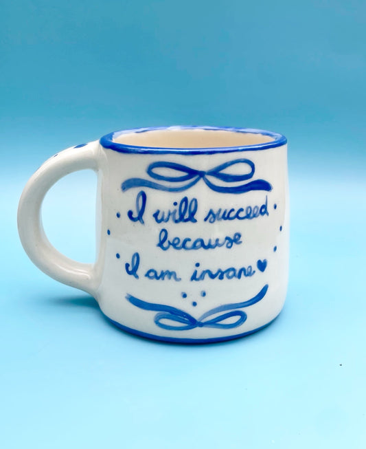 I Will Succeed Because I Am Insane Mug