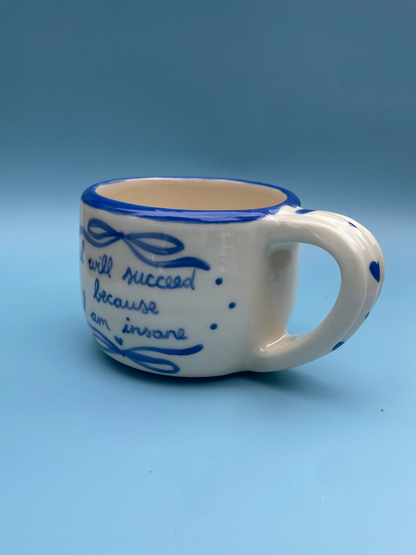 I Will Succeed Because I Am Insane Mug