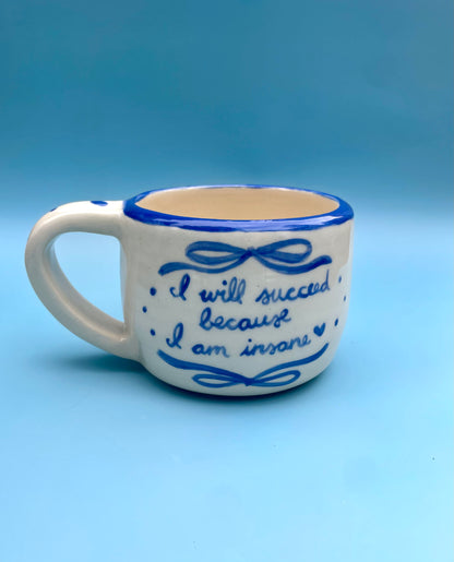 I Will Succeed Because I Am Insane Mug