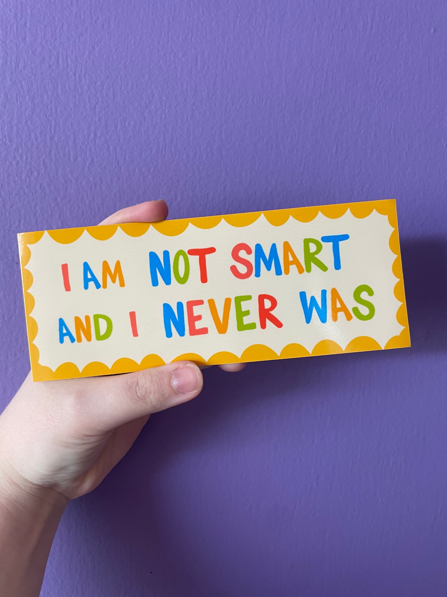 I Am Not Smart And I Never Was 7" Bumper Sticker